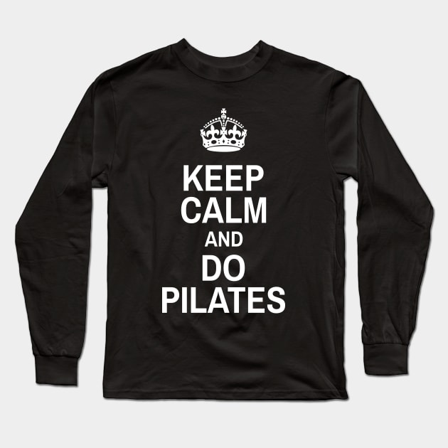 Keep Calm And Do Pilates - Pilates Lover - Pilates Funny Sayings Long Sleeve T-Shirt by Pilateszone